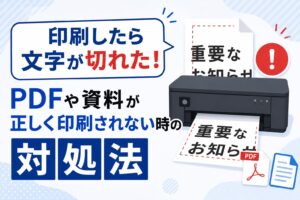「印刷したら文字が切れた！」PDFや資料が正しく印刷されない時の対処法