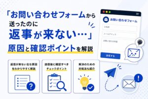 「お問い合わせフォームから送ったのに返事が来ない…」原因と確認ポイントを解説
