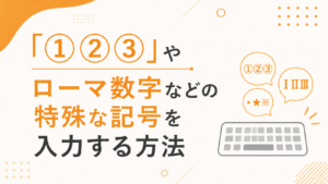 「①②③」やローマ数字などの特殊な記号を入力する方法
