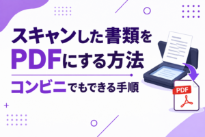 スキャンした書類をPDFにする方法｜コンビニでもできる手順
